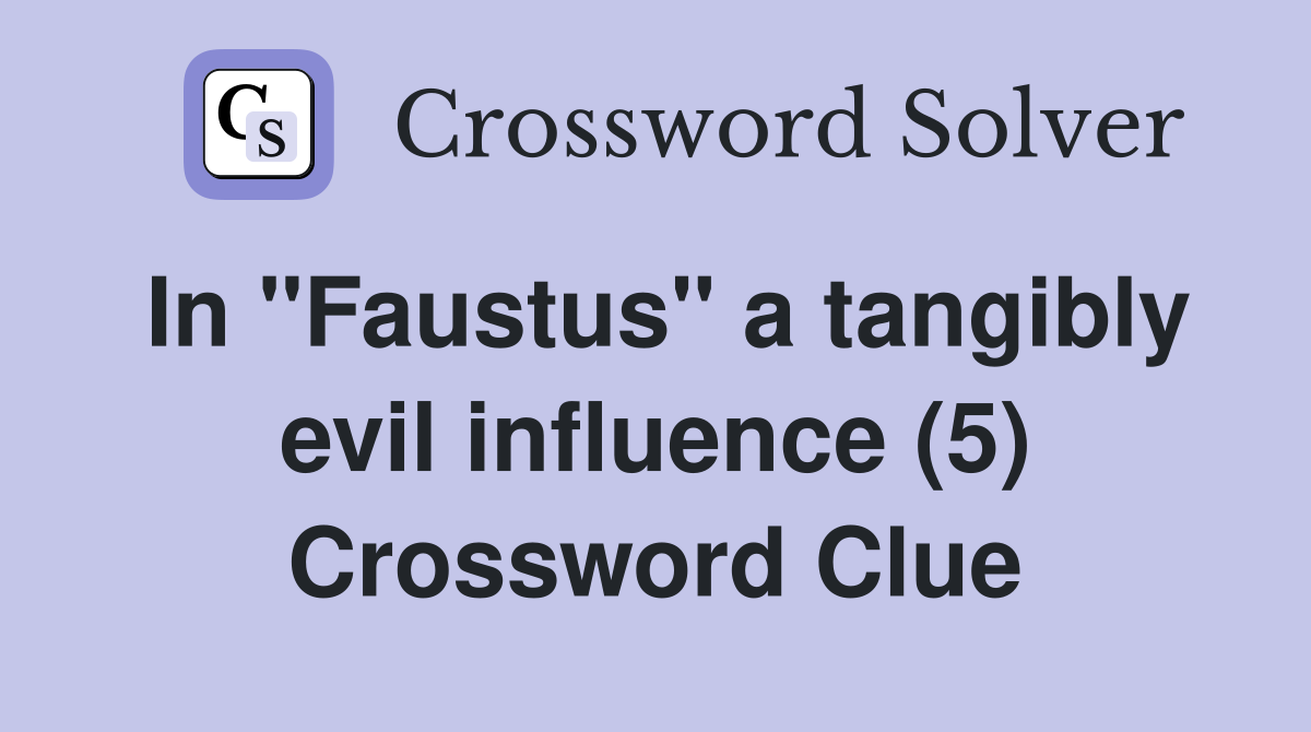 In "Faustus" a tangibly evil influence (5) Crossword Clue