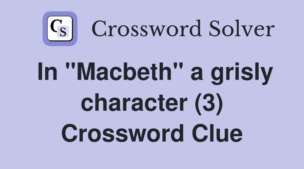In "Macbeth" a grisly character (3) Crossword Clue