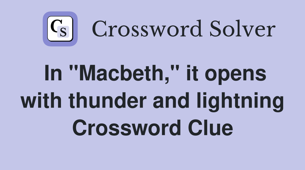 In "Macbeth," it opens with thunder and lightning Crossword Clue