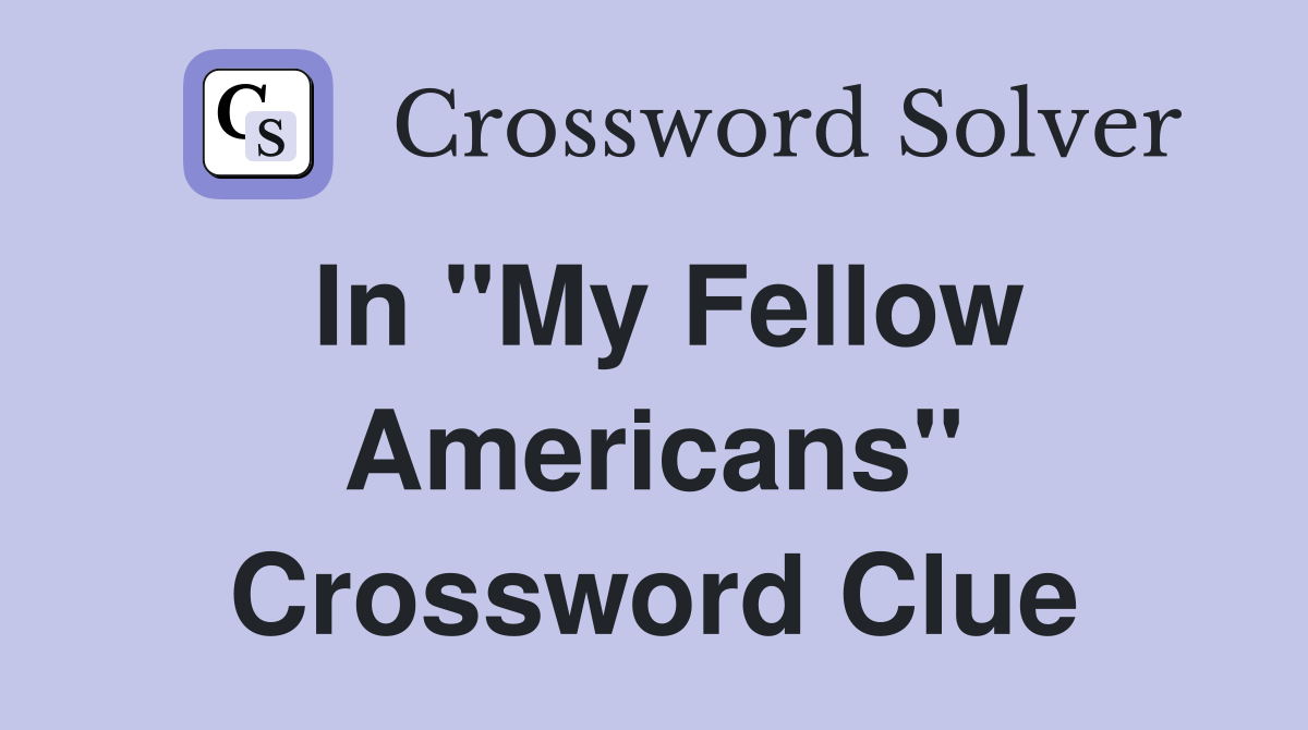 In "My Fellow Americans" Crossword Clue