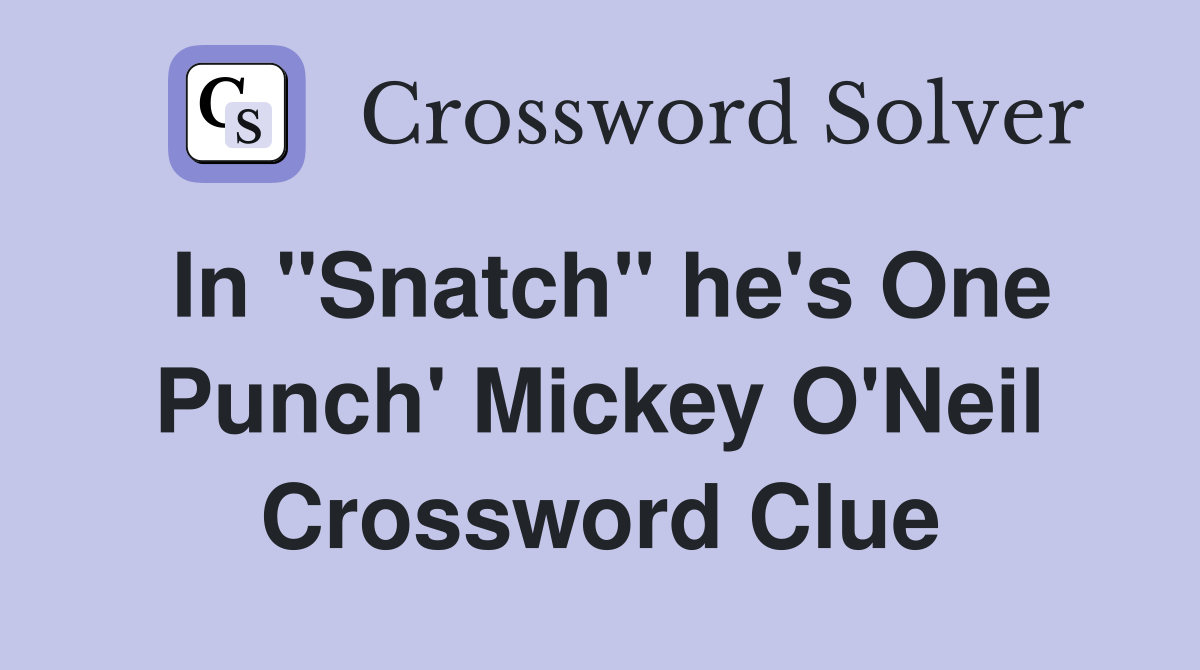 In "Snatch" he's One Punch' Mickey O'Neil Crossword Clue