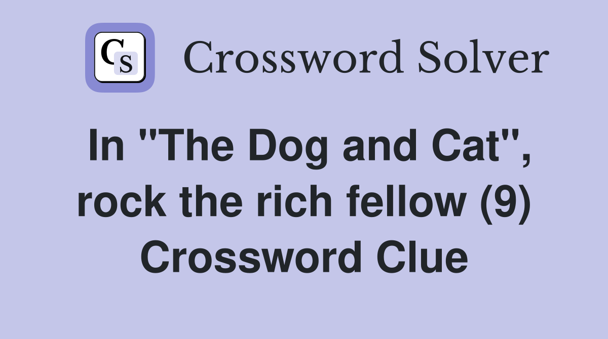 In "The Dog and Cat", rock the rich fellow (9) Crossword Clue