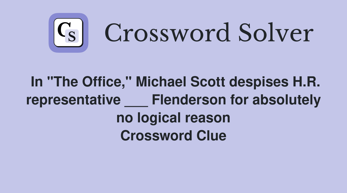 In "The Office," Michael Scott despises H.R. representative ___ Flenderson for absolutely no logical reason Crossword Clue