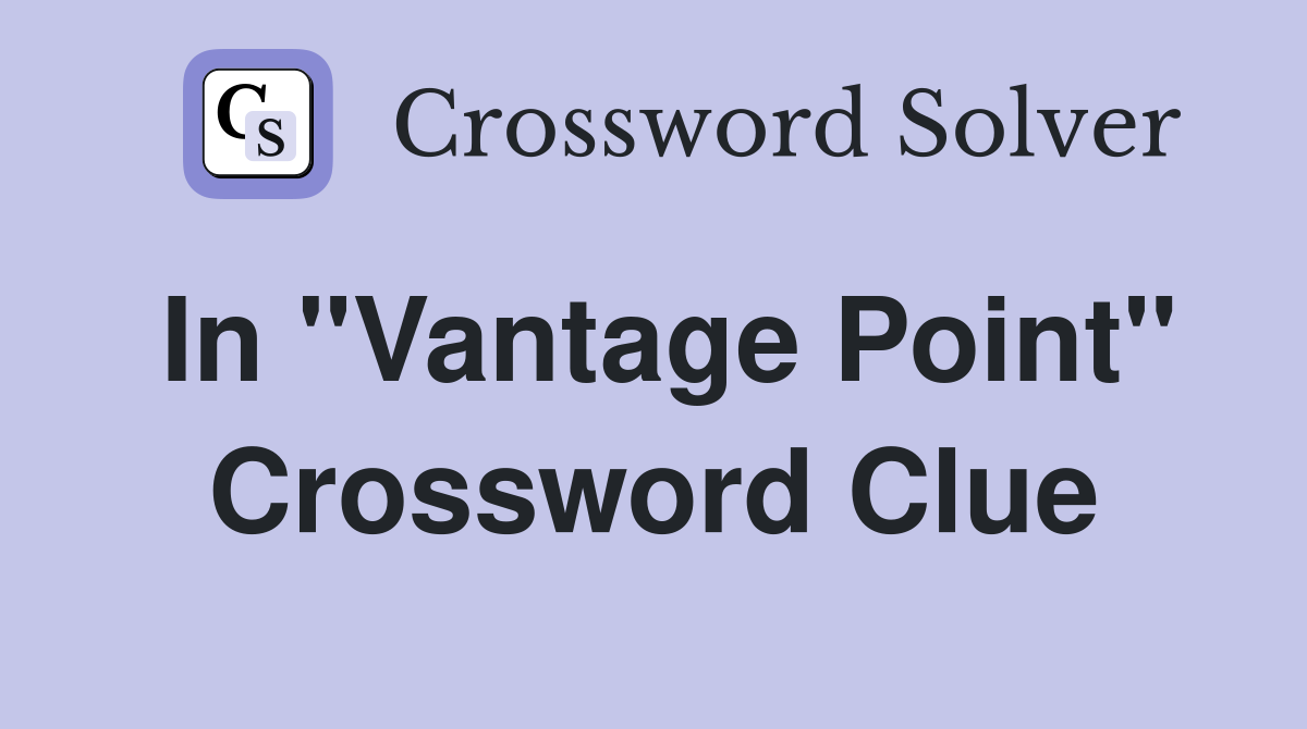 In "Vantage Point" Crossword Clue