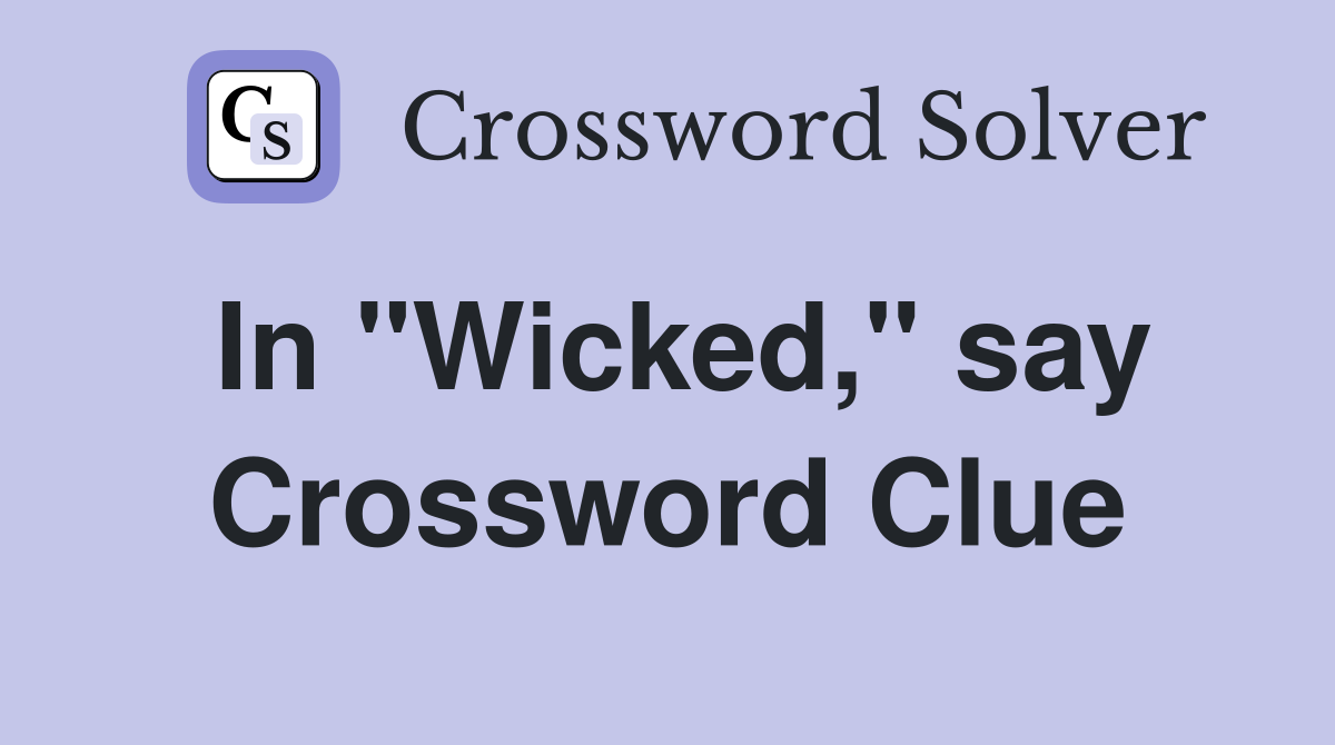 In "Wicked," say Crossword Clue