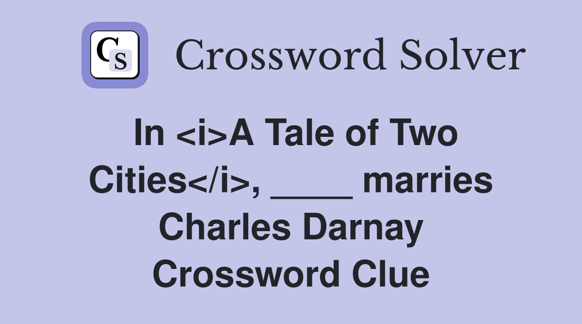 In <i>A Tale of Two Cities</i>, ____ marries Charles Darnay Crossword Clue