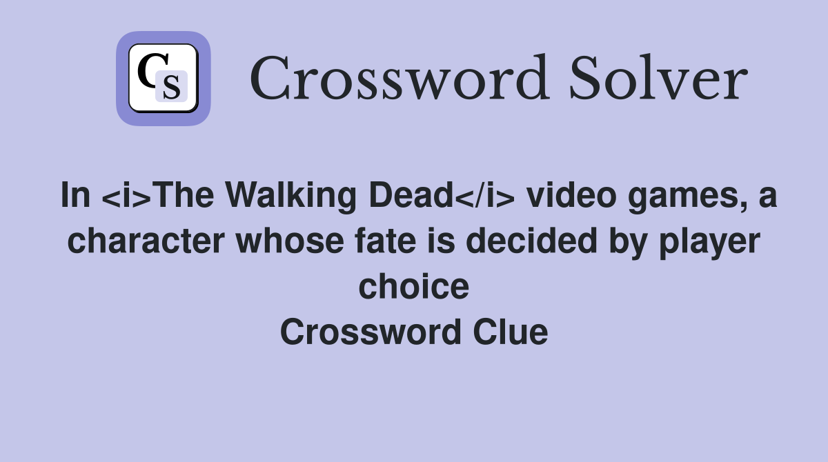 In <i>The Walking Dead</i> video games, a character whose fate is decided by player choice Crossword Clue