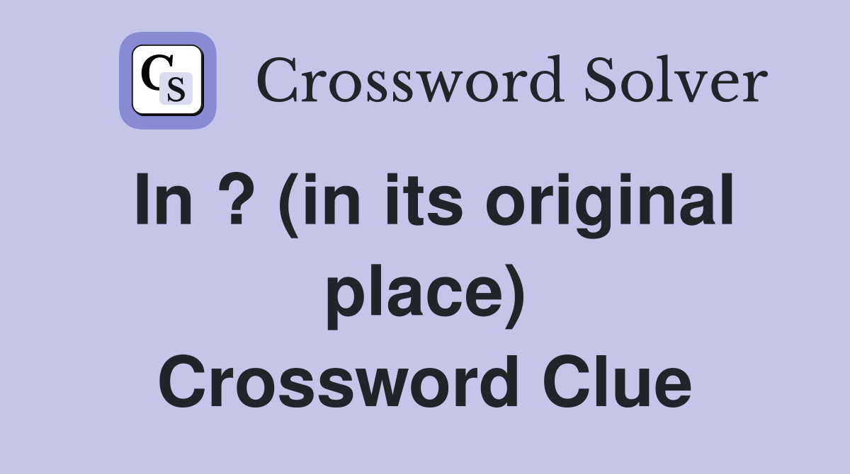 In ? (in its original place) Crossword Clue