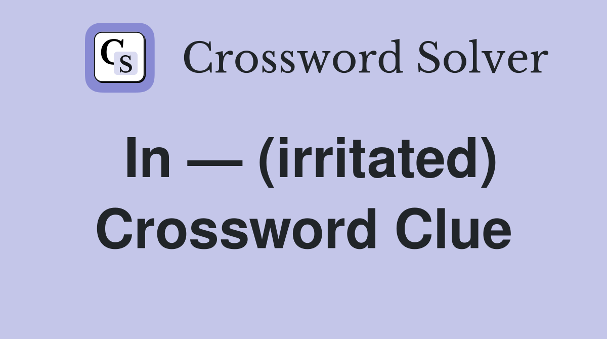 In — (irritated) Crossword Clue