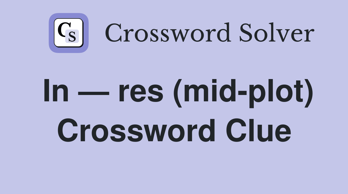 In — res (mid-plot) Crossword Clue