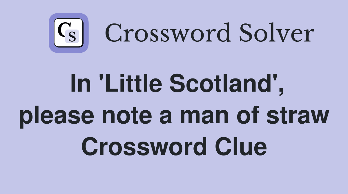In 'Little Scotland', please note a man of straw Crossword Clue