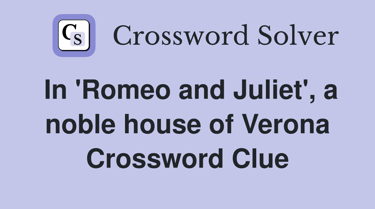 In 'Romeo and Juliet', a noble house of Verona Crossword Clue