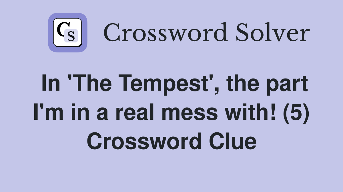 In 'The Tempest', the part I'm in a real mess with! (5) Crossword Clue