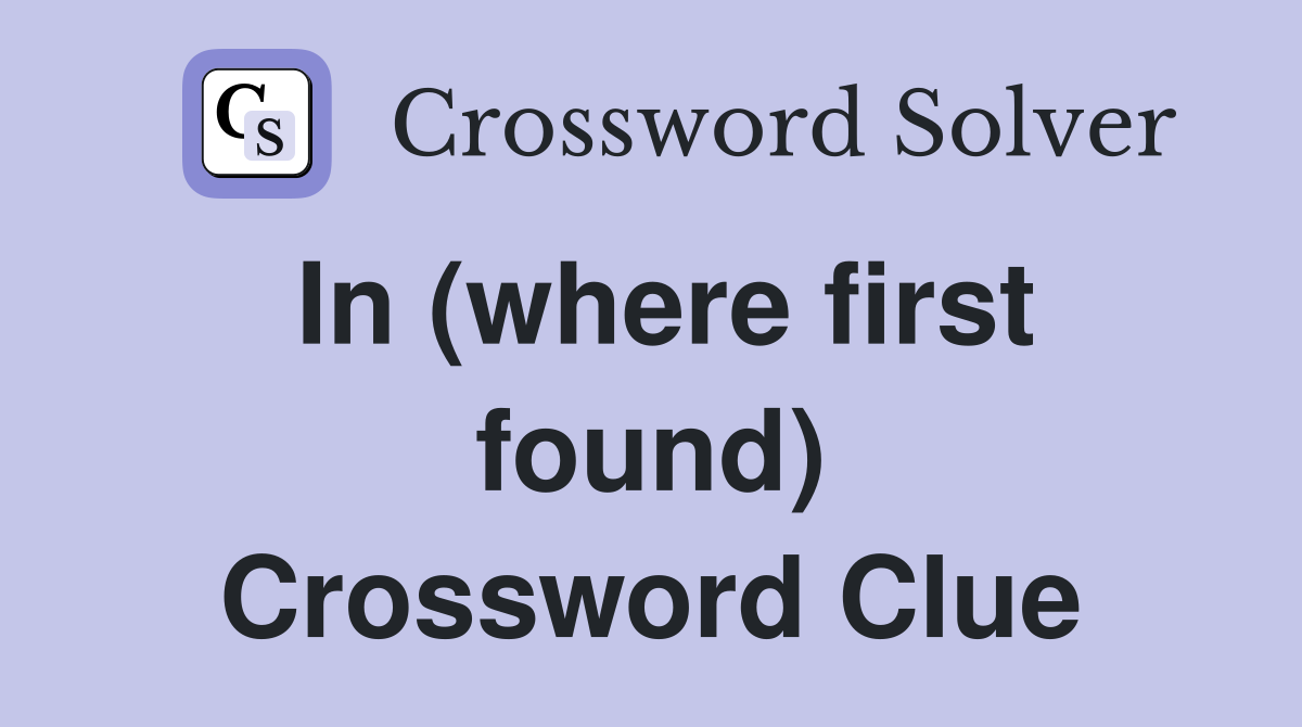 In (where first found) Crossword Clue