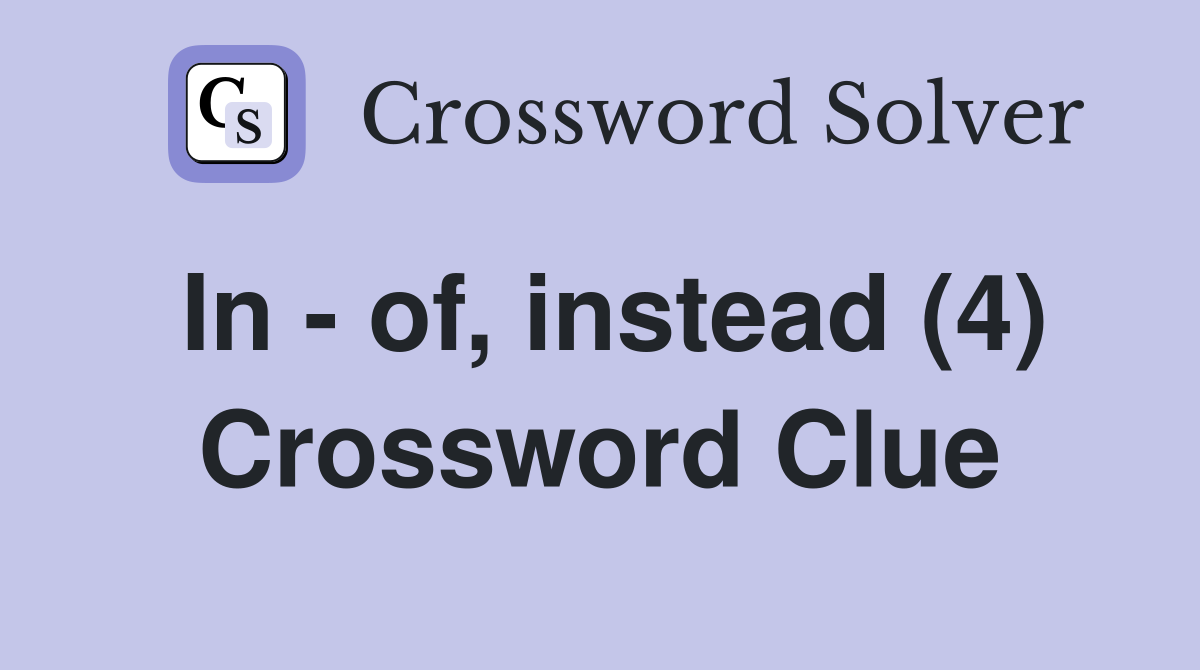 In - of, instead (4) Crossword Clue