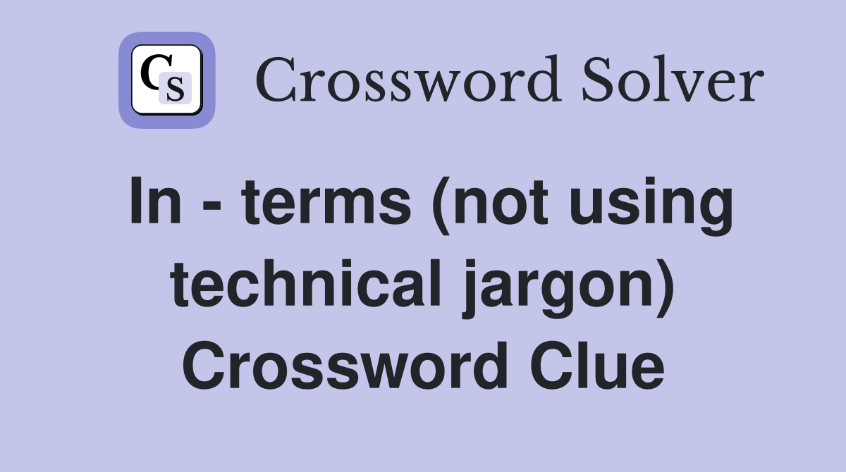 In - terms (not using technical jargon) Crossword Clue