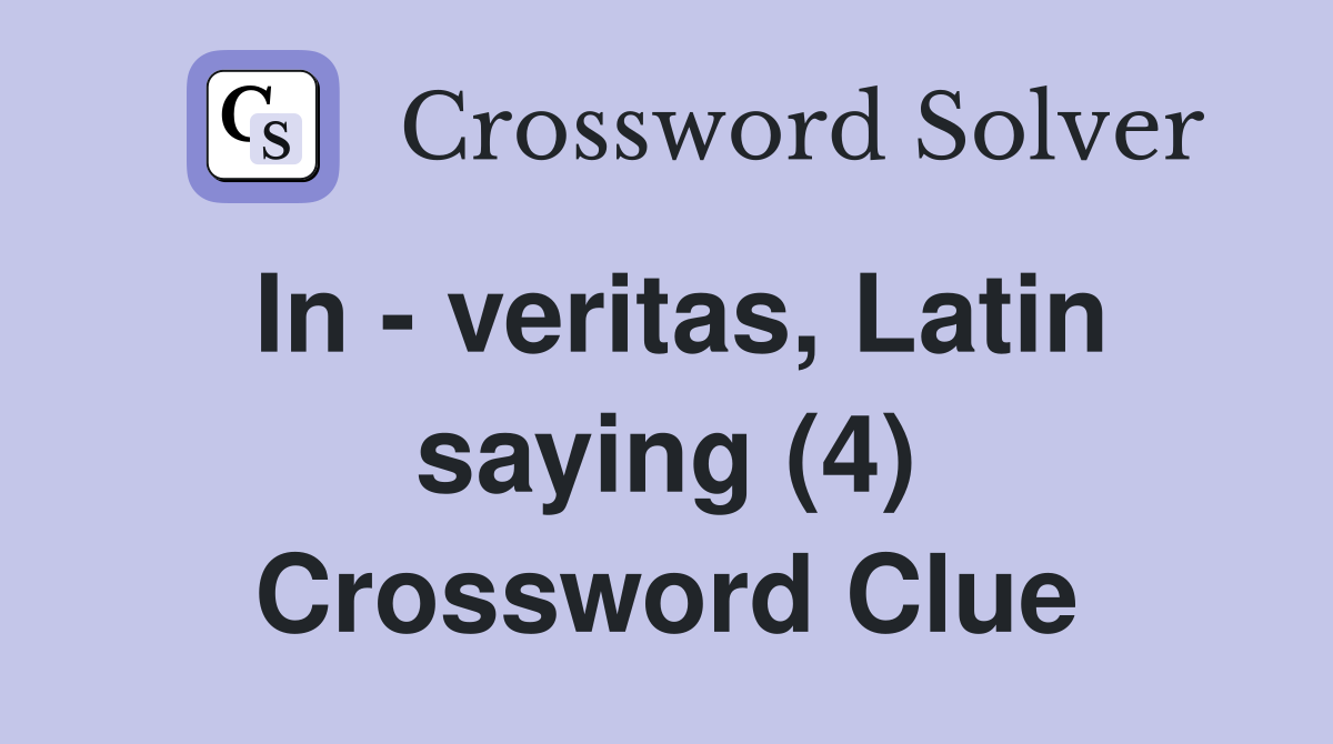 In - veritas, Latin saying (4) Crossword Clue
