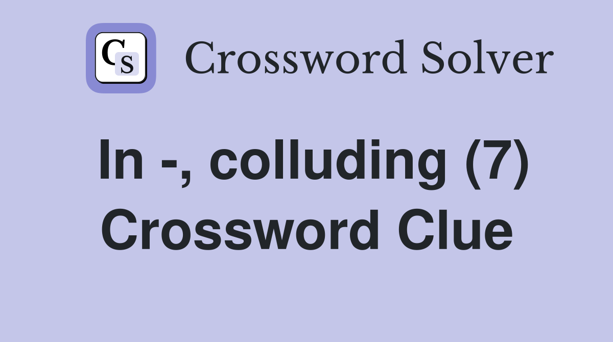 In -, colluding (7) Crossword Clue