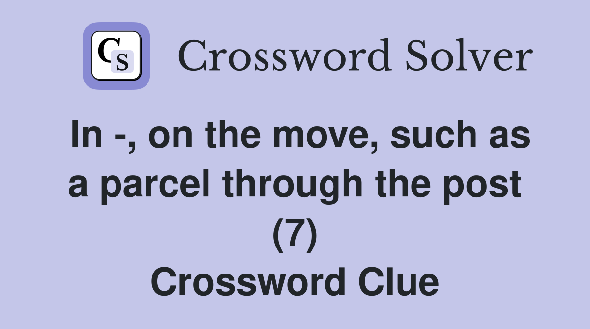 In -, on the move, such as a parcel through the post (7) Crossword Clue