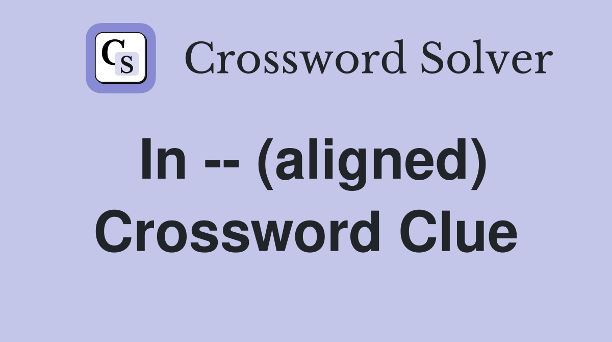 In -- (aligned) Crossword Clue