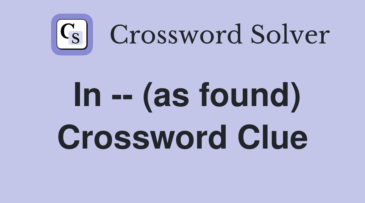 In -- (as found) Crossword Clue