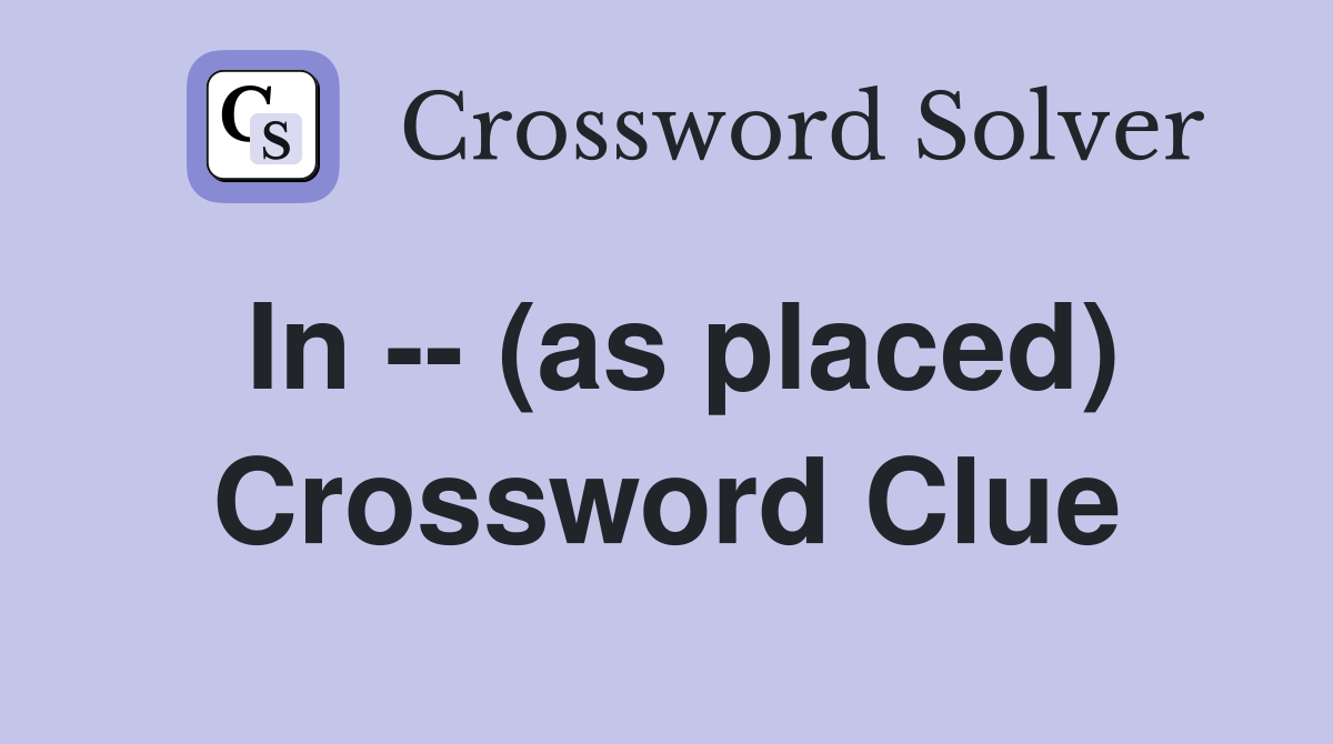 In -- (as placed) Crossword Clue