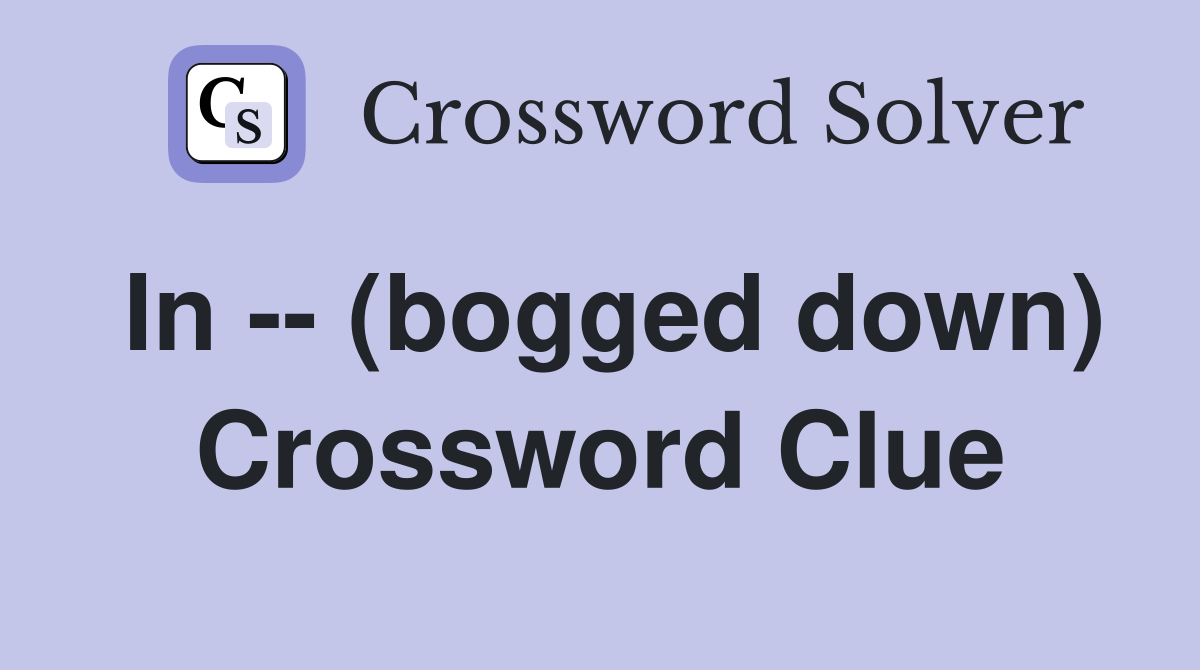 In -- (bogged down) Crossword Clue