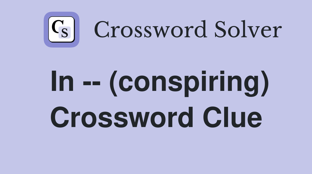 In -- (conspiring) Crossword Clue