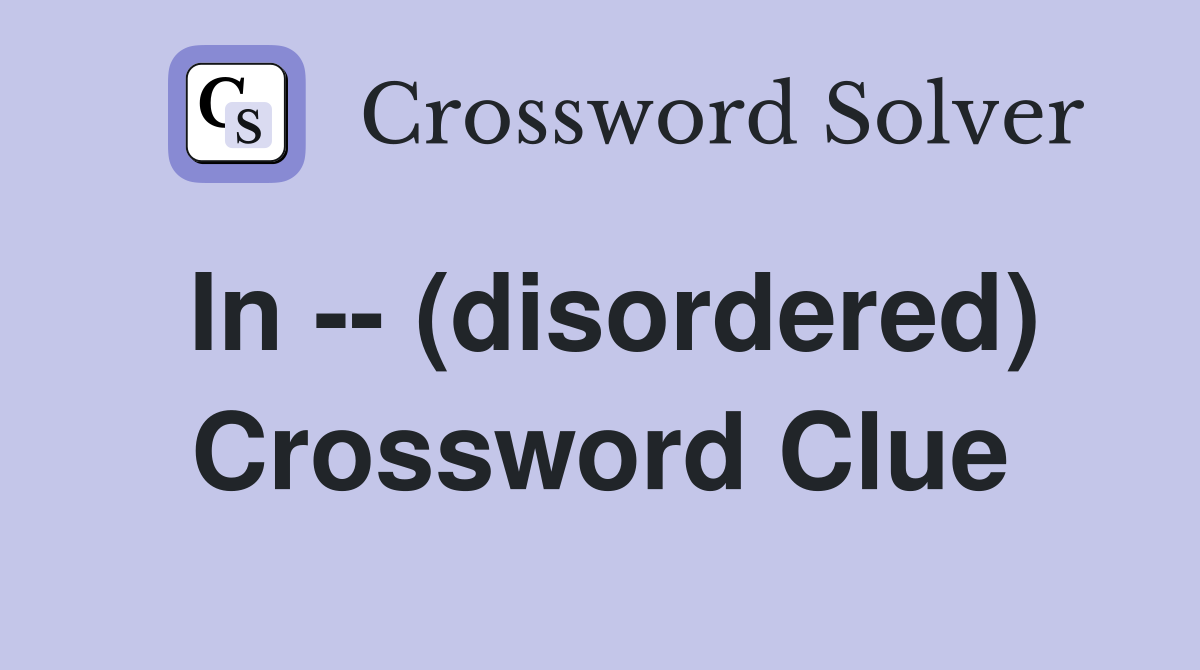 In -- (disordered) Crossword Clue
