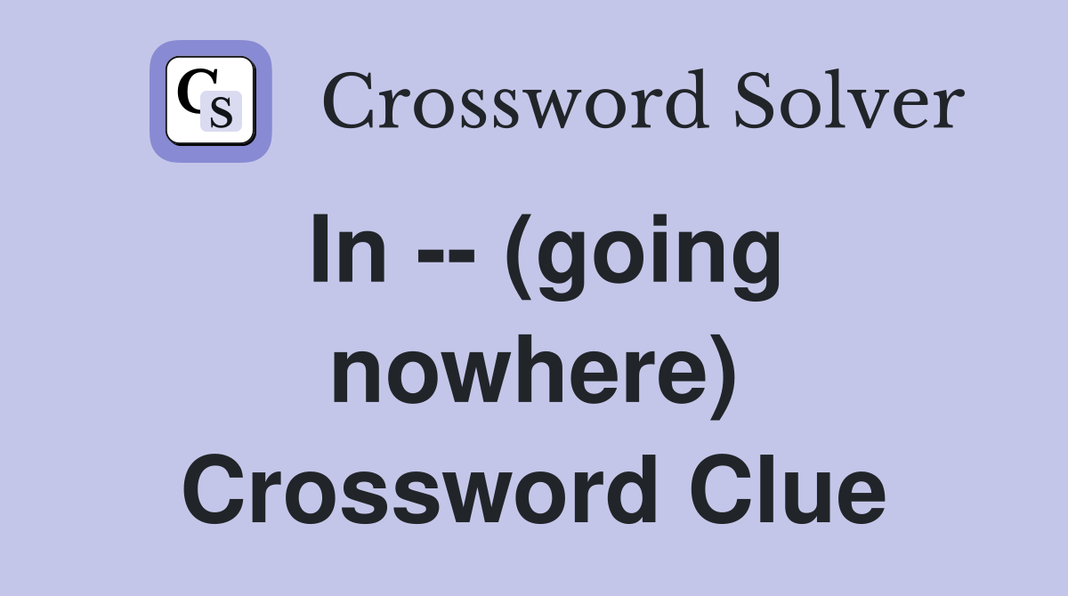 In -- (going nowhere) Crossword Clue