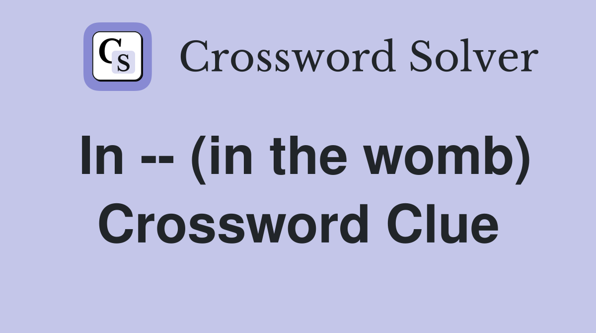 In -- (in the womb) Crossword Clue