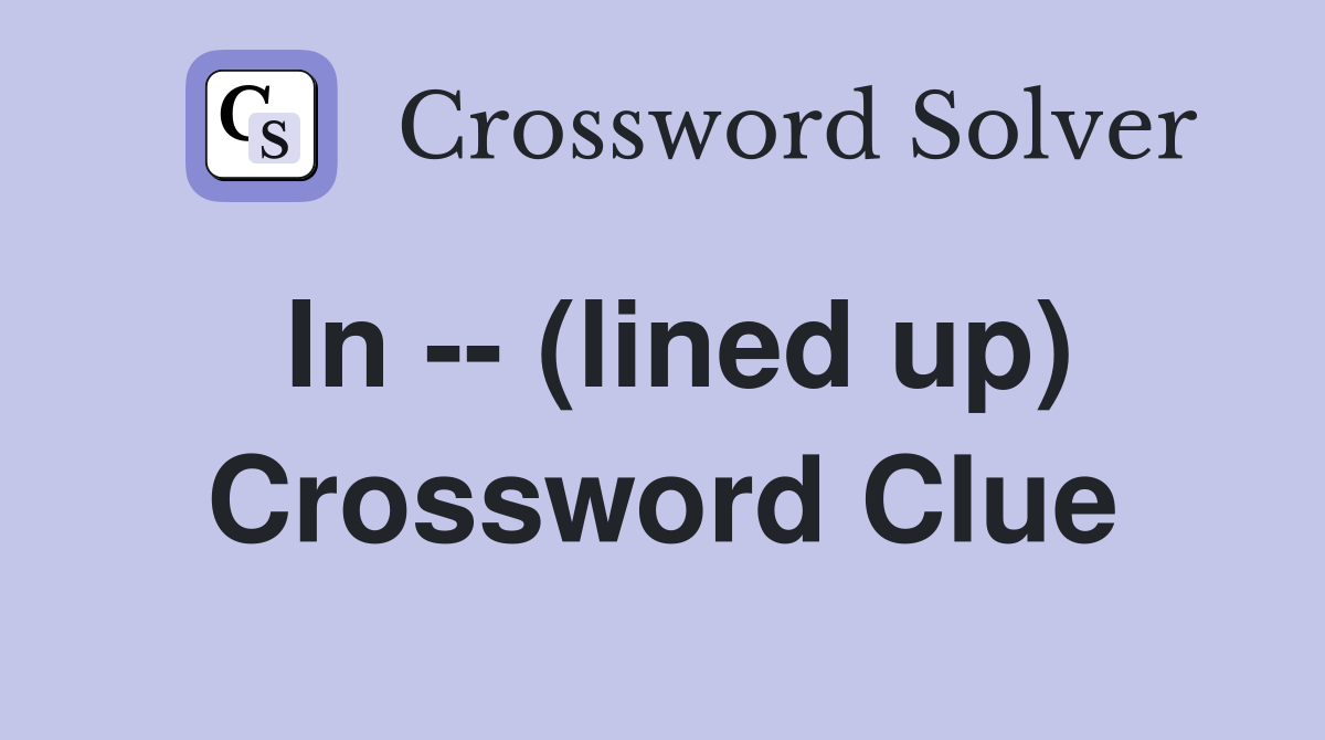 In -- (lined up) Crossword Clue