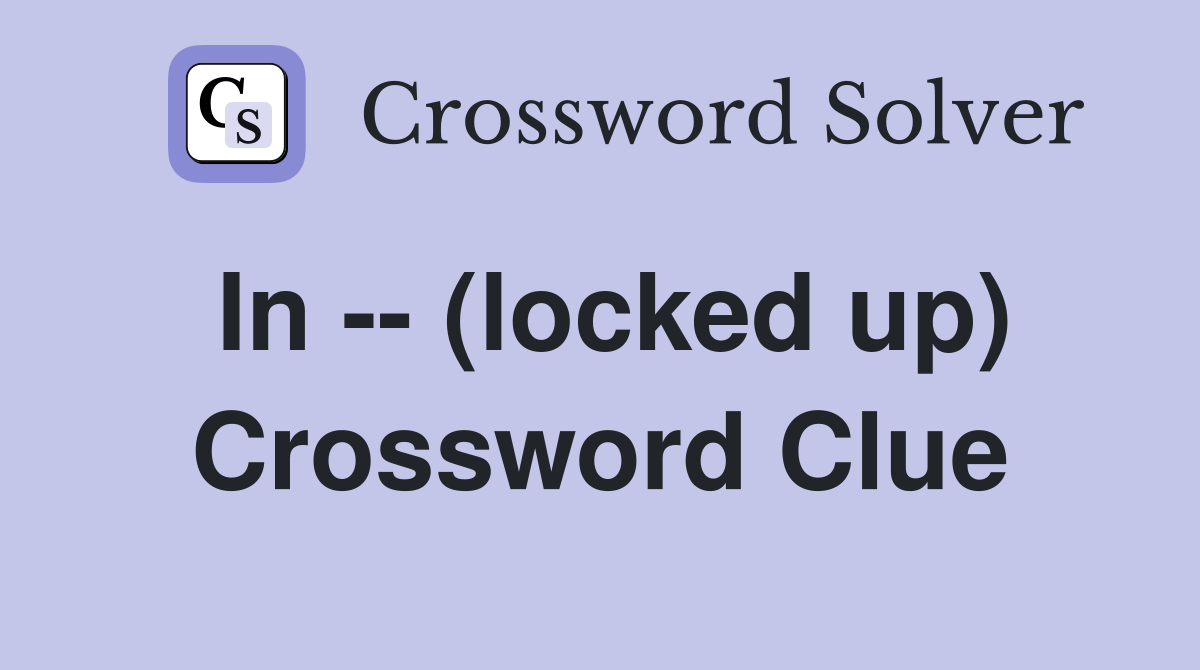 In -- (locked up) Crossword Clue