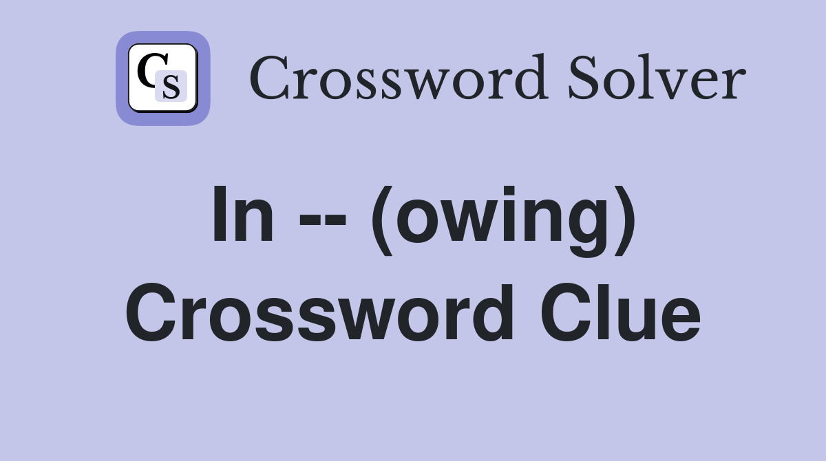 In -- (owing) Crossword Clue