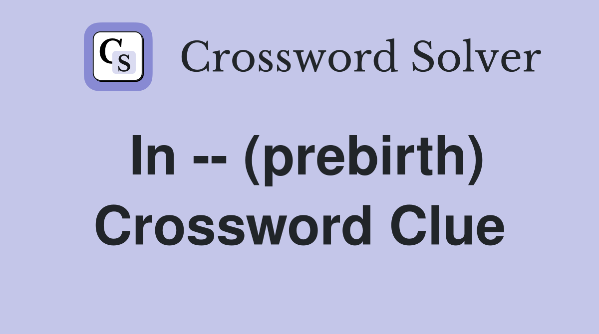 In -- (prebirth) Crossword Clue