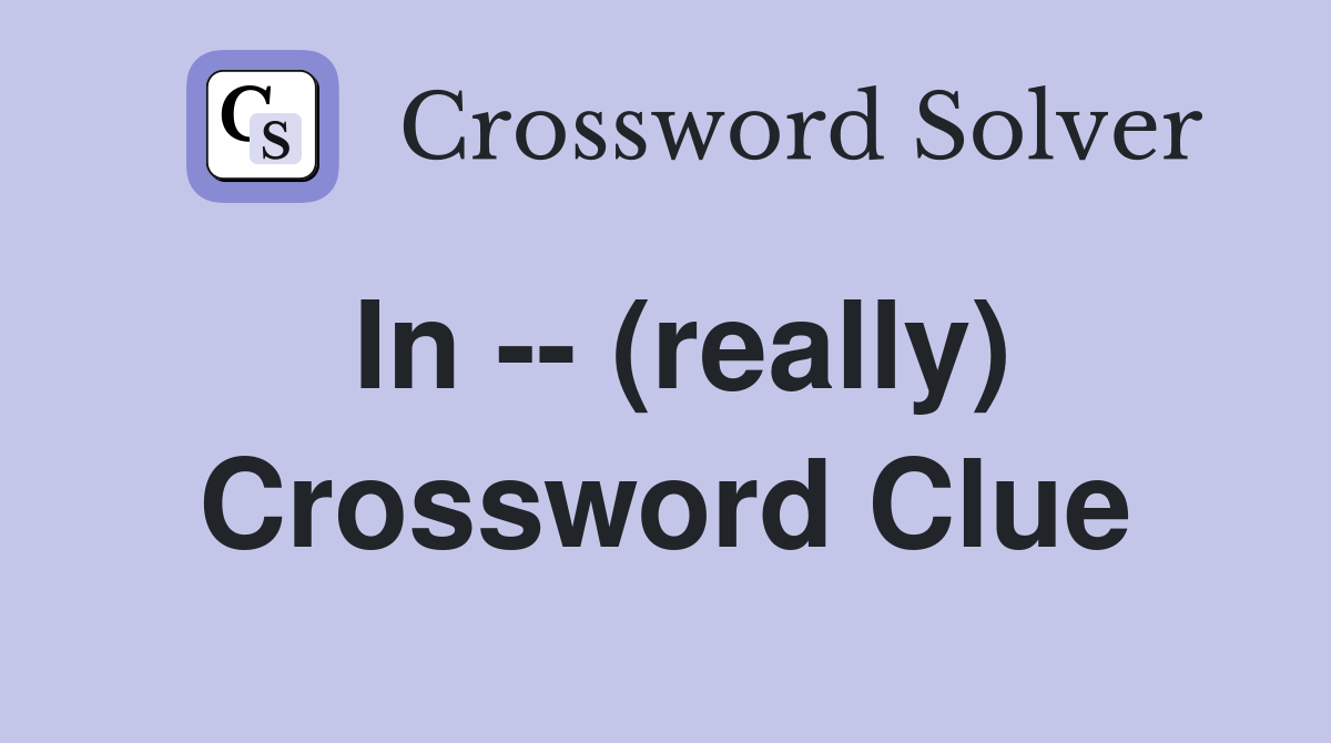 In -- (really) Crossword Clue