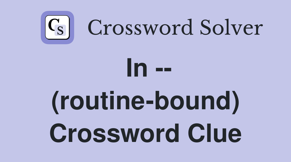 In -- (routine-bound) Crossword Clue
