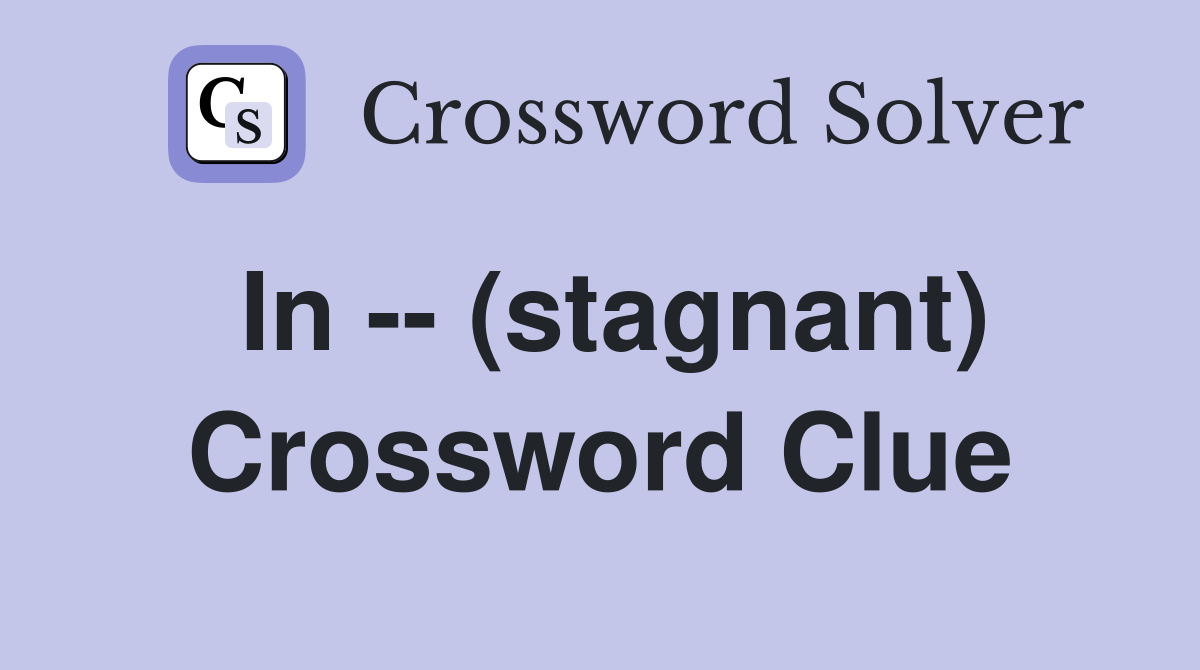 In -- (stagnant) Crossword Clue