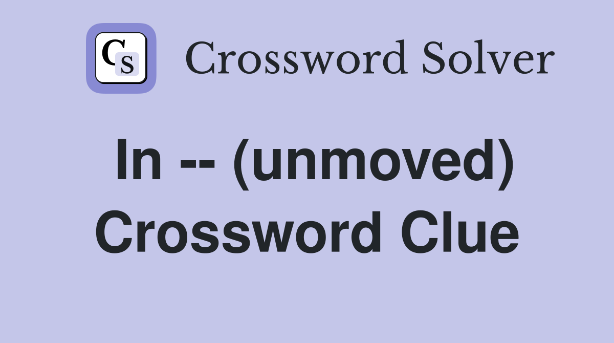 In -- (unmoved) Crossword Clue