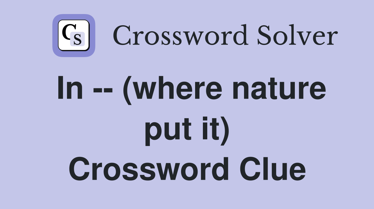 In -- (where nature put it) Crossword Clue