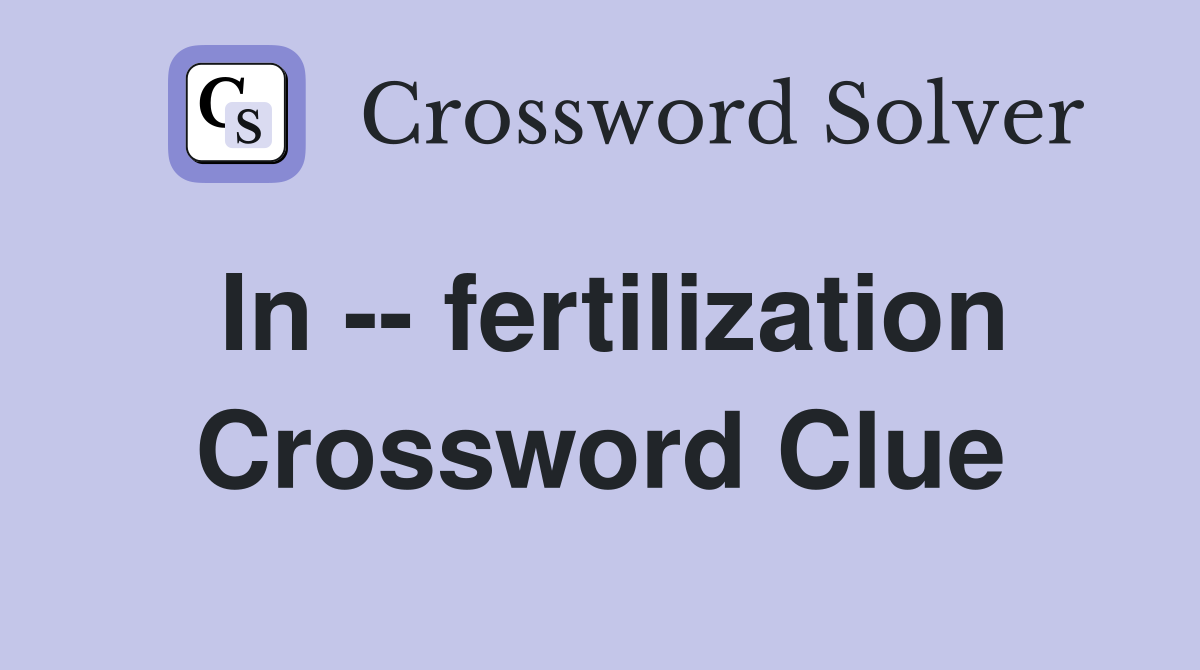 In -- fertilization Crossword Clue