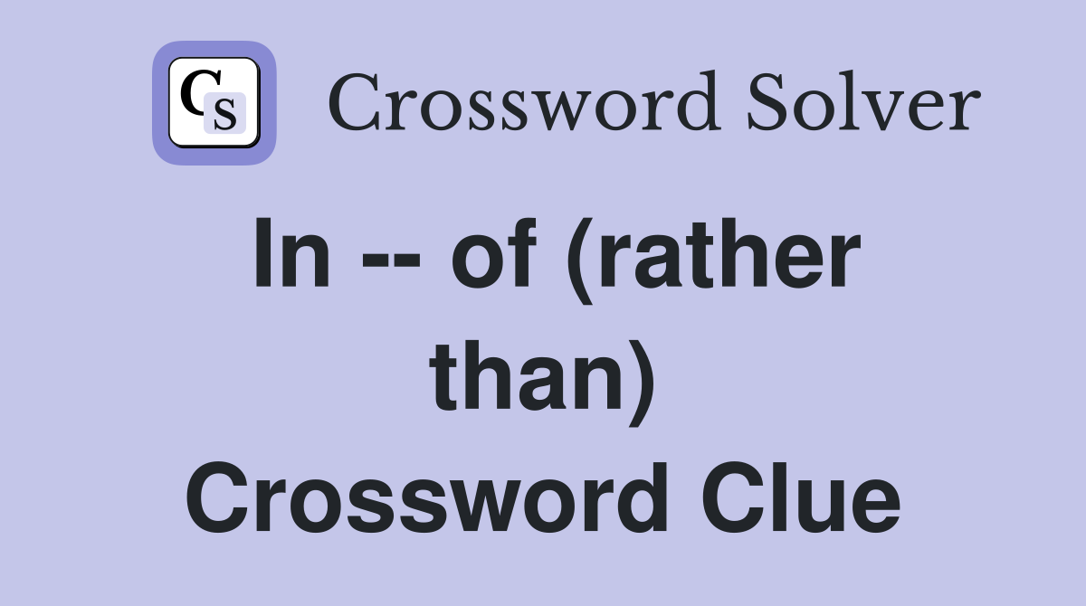 In -- of (rather than) Crossword Clue