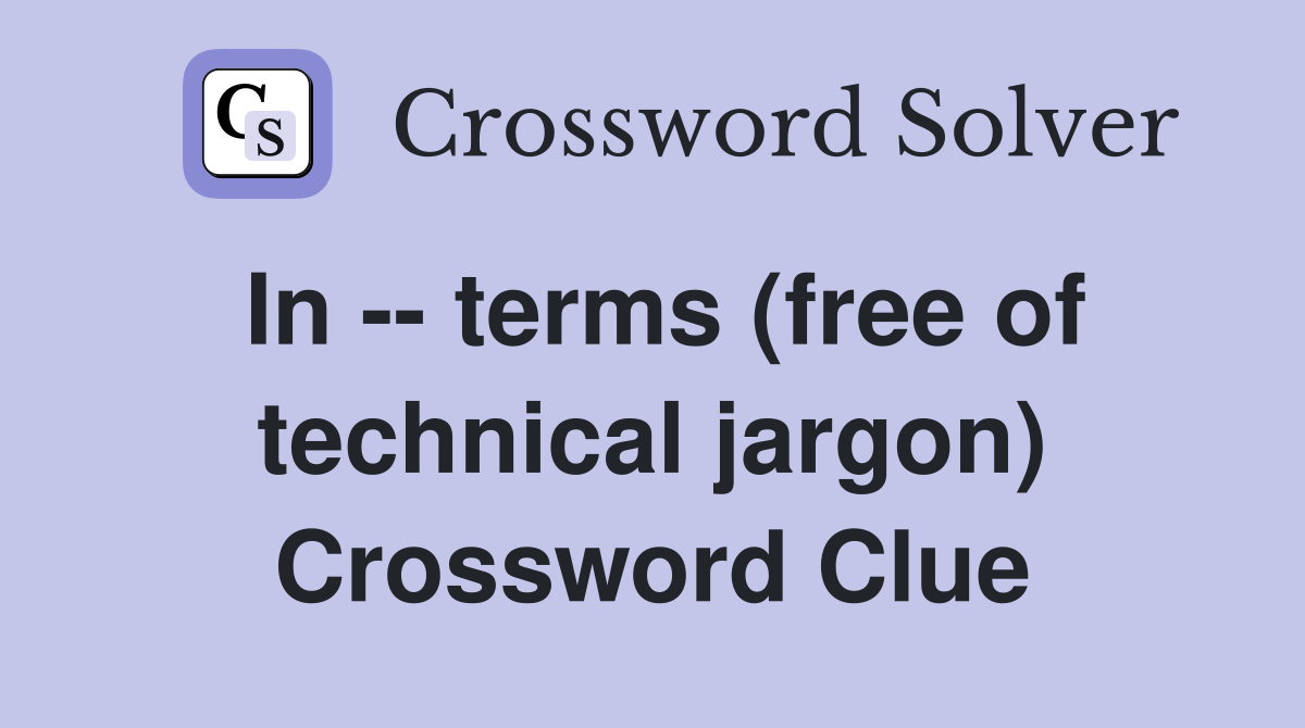 In -- terms (free of technical jargon) Crossword Clue