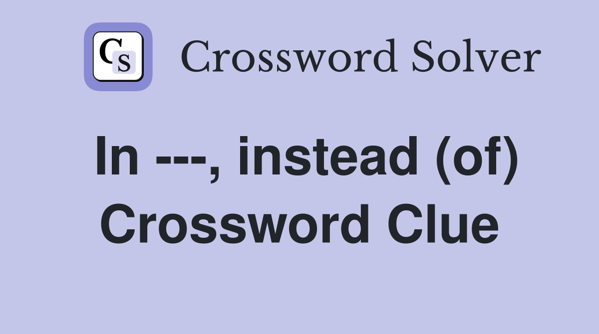 In ---, instead (of) Crossword Clue