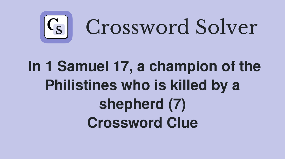 In 1 Samuel 17, a champion of the Philistines who is killed by a shepherd (7) Crossword Clue