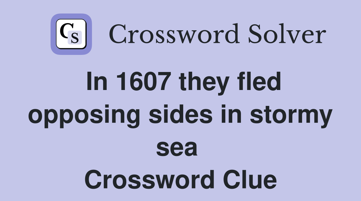 In 1607 they fled opposing sides in stormy sea  Crossword Clue
