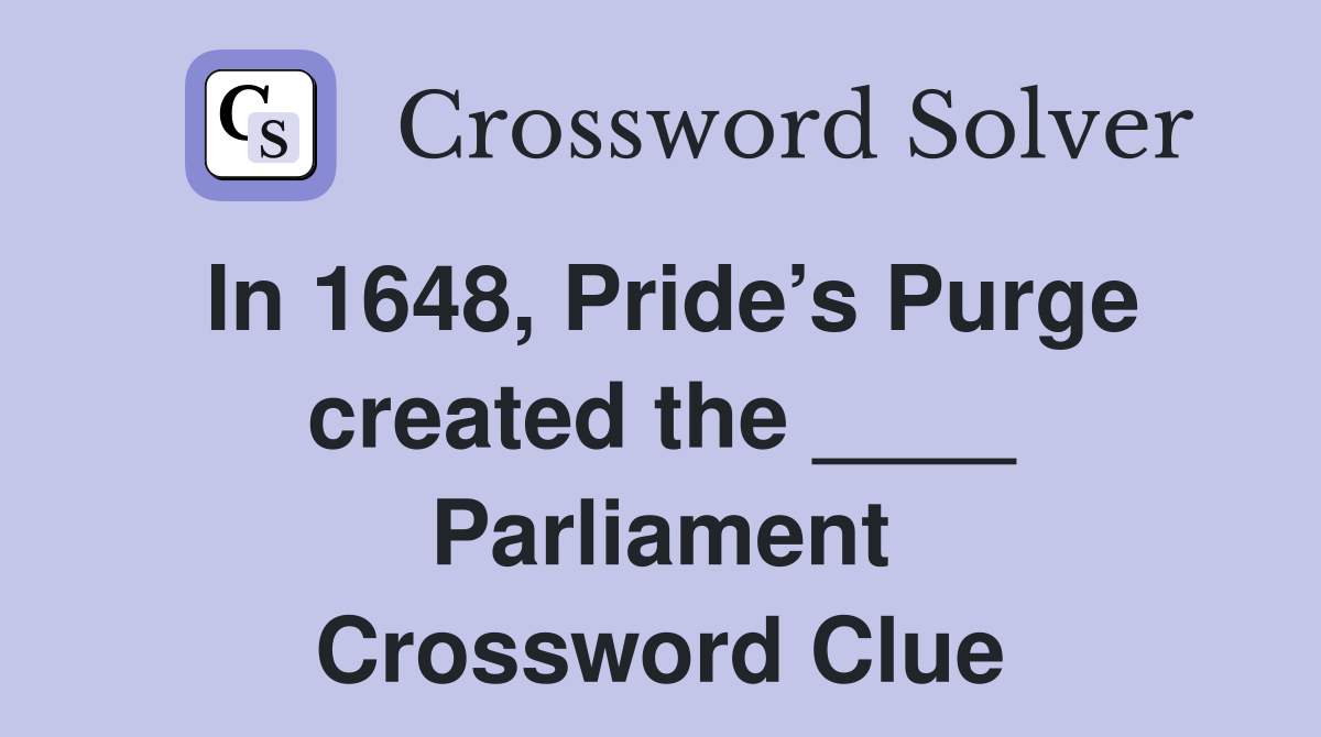 In 1648, Pride’s Purge created the ____ Parliament Crossword Clue