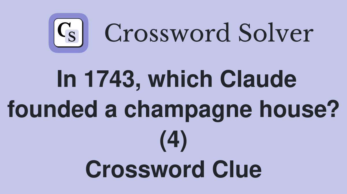 In 1743, which Claude founded a champagne house? (4) Crossword Clue