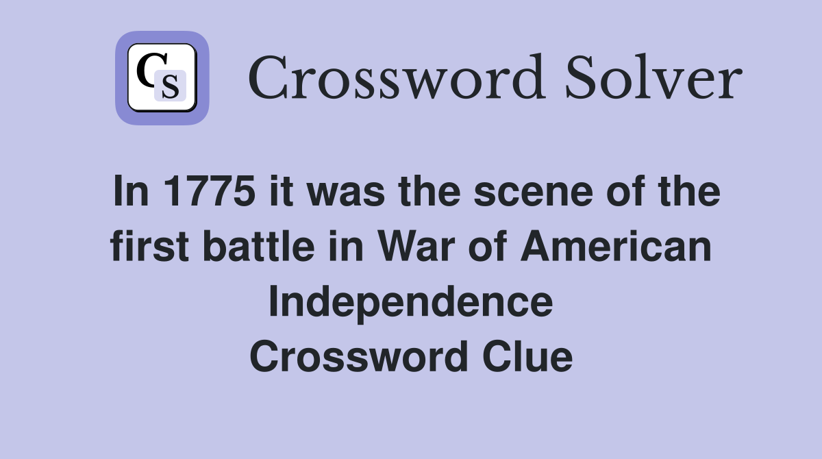 In 1775 it was the scene of the first battle in War of American Independence Crossword Clue