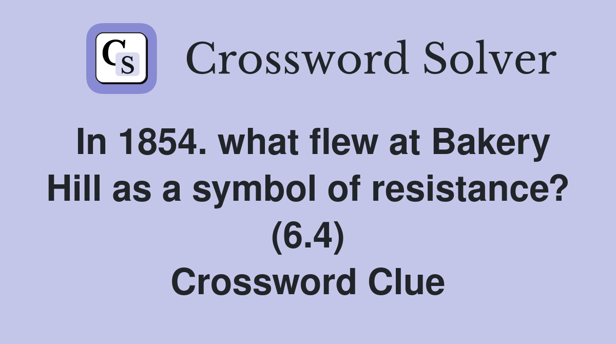 In 1854. what flew at Bakery Hill as a symbol of resistance? (6.4) Crossword Clue